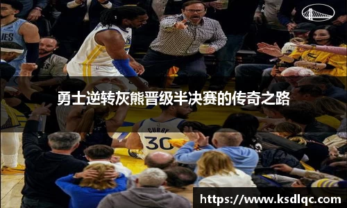 勇士逆转灰熊晋级半决赛的传奇之路