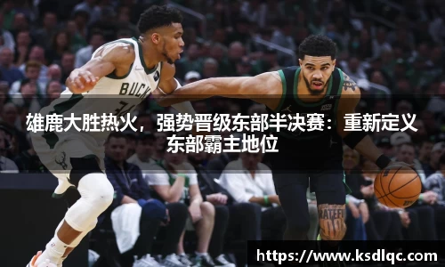 雄鹿大胜热火，强势晋级东部半决赛：重新定义东部霸主地位