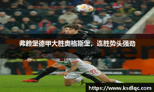 弗赖堡德甲大胜奥格斯堡，连胜势头强劲