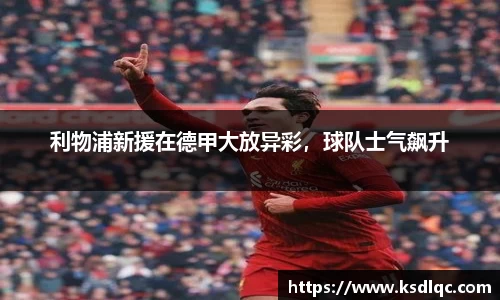 利物浦新援在德甲大放异彩，球队士气飙升