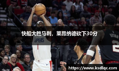 快船大胜马刺，莱昂纳德砍下30分