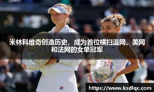 米林科维奇创造历史，成为首位横扫温网、美网和法网的女单冠军