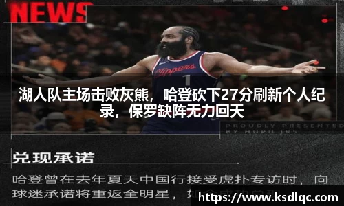 湖人队主场击败灰熊，哈登砍下27分刷新个人纪录，保罗缺阵无力回天