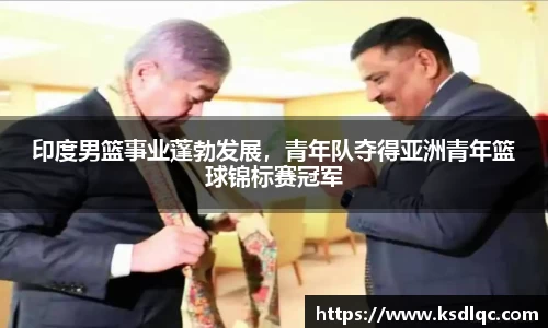 印度男篮事业蓬勃发展，青年队夺得亚洲青年篮球锦标赛冠军