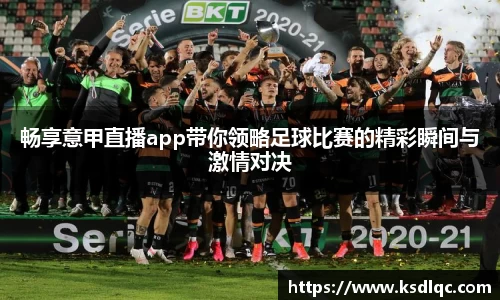 畅享意甲直播app带你领略足球比赛的精彩瞬间与激情对决
