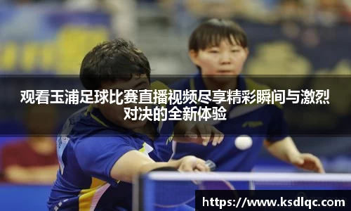 观看玉浦足球比赛直播视频尽享精彩瞬间与激烈对决的全新体验