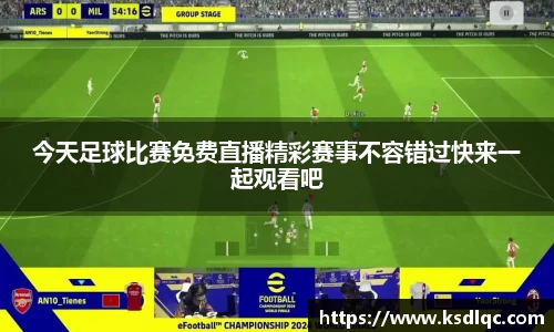 今天足球比赛免费直播精彩赛事不容错过快来一起观看吧