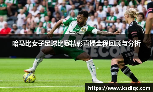 哈马比女子足球比赛精彩直播全程回顾与分析